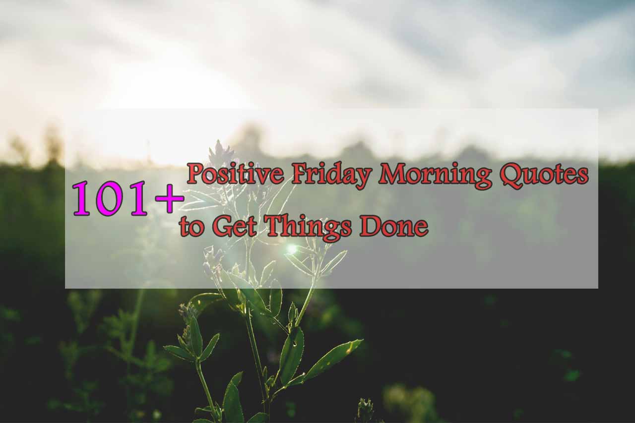 101+ Positive Friday Morning Quotes to Get Things Done